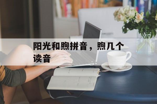 阳光和煦拼音，煦几个读音-第1张图片-