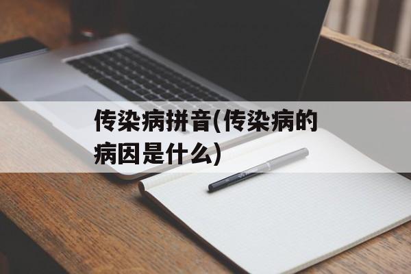 传染病拼音(传染病的病因是什么)-第1张图片-