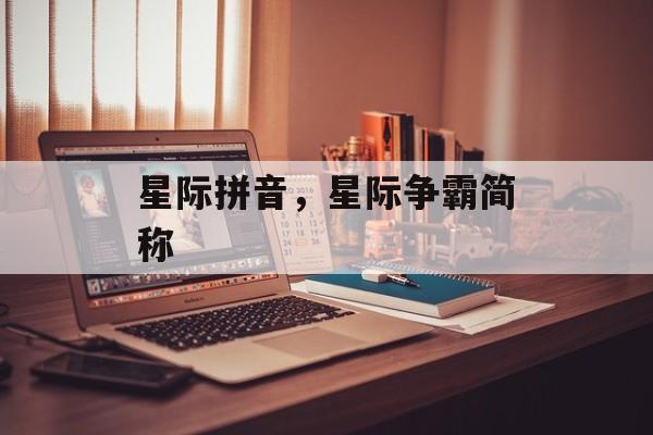 星际拼音，星际争霸简称-第1张图片-