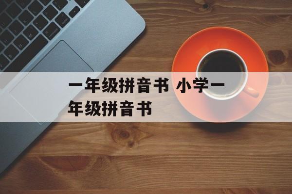 一年级拼音书 小学一年级拼音书-第1张图片-