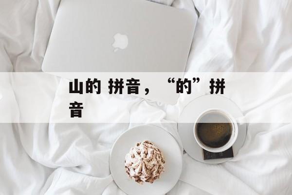 山的 拼音，“的”拼音-第1张图片-