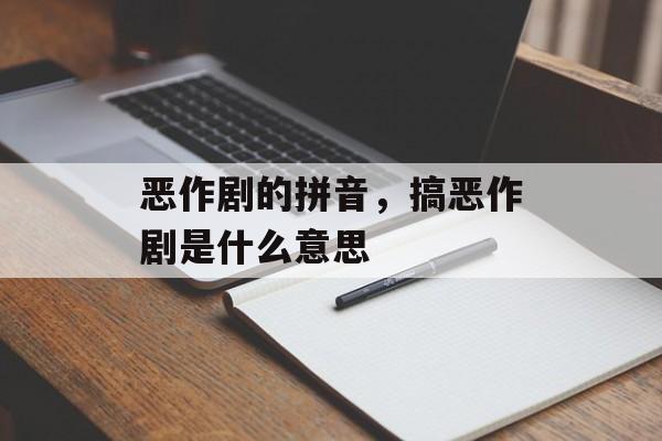恶作剧的拼音，搞恶作剧是什么意思-第1张图片-