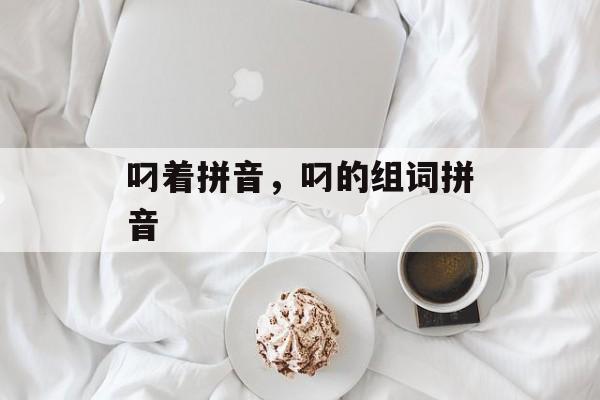叼着拼音，叼的组词拼音-第1张图片-
