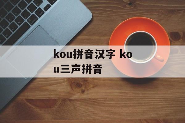 kou拼音汉字 kou三声拼音-第1张图片-