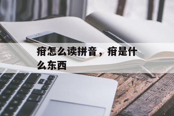 疳怎么读拼音，疳是什么东西-第1张图片-