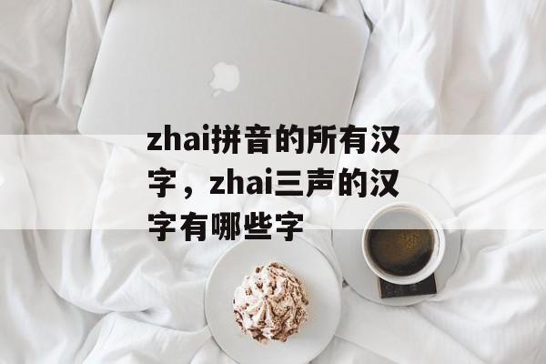 zhai拼音的所有汉字，zhai三声的汉字有哪些字-第1张图片-