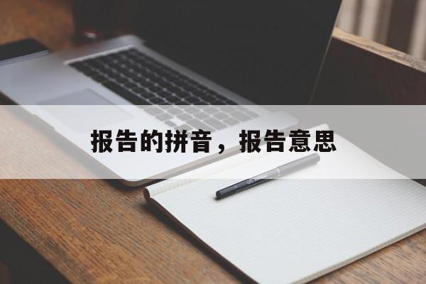 报告的拼音，报告意思-第1张图片-