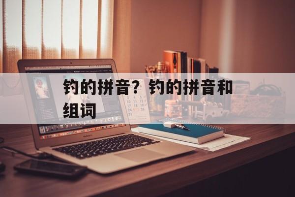 钓的拼音？钓的拼音和组词-第1张图片-