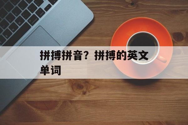 拼搏拼音？拼搏的英文单词-第1张图片-