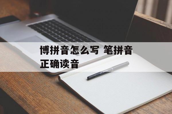 博拼音怎么写 笔拼音正确读音-第1张图片-