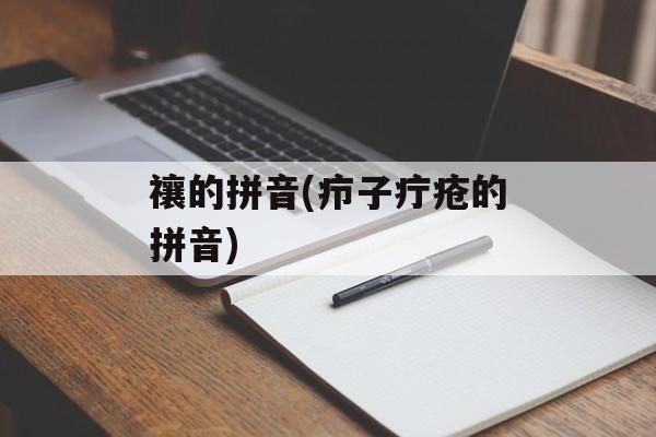 禳的拼音(疖子疔疮的拼音)-第1张图片-