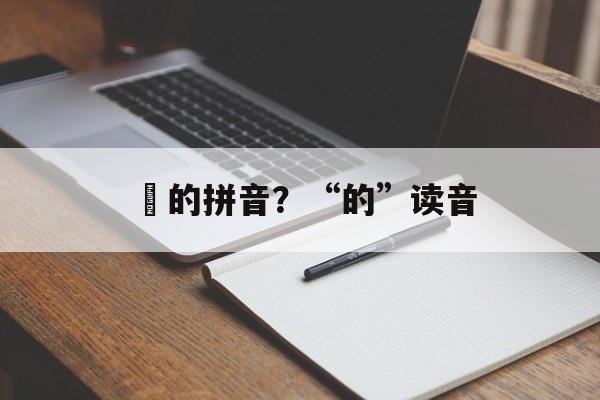 焬的拼音？“的”读音-第1张图片-