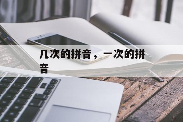 几次的拼音，一次的拼音-第1张图片-