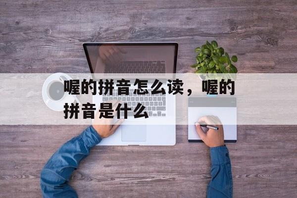 喔的拼音怎么读，喔的拼音是什么-第1张图片-