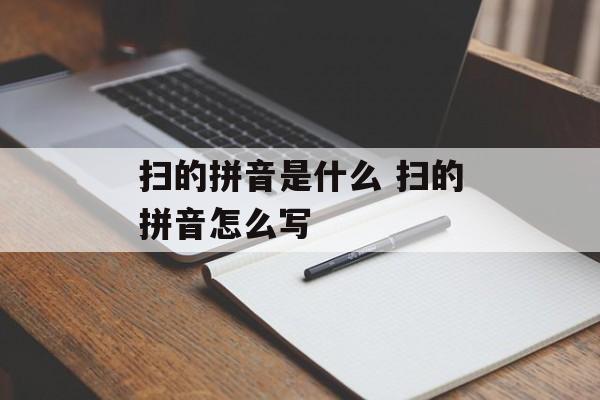 扫的拼音是什么 扫的拼音怎么写-第1张图片-
