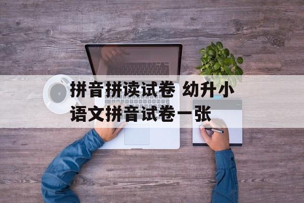 拼音拼读试卷 幼升小语文拼音试卷一张-第1张图片-