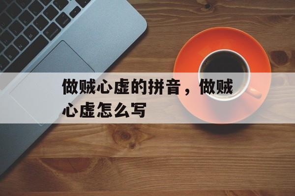 做贼心虚的拼音，做贼心虚怎么写-第1张图片-