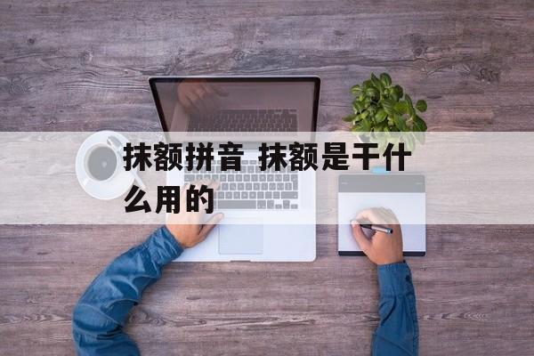 抹额拼音 抹额是干什么用的-第1张图片-