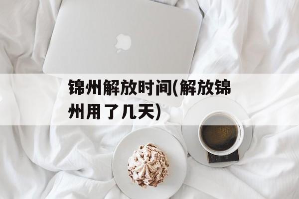 锦州解放时间(解放锦州用了几天)-第1张图片-
