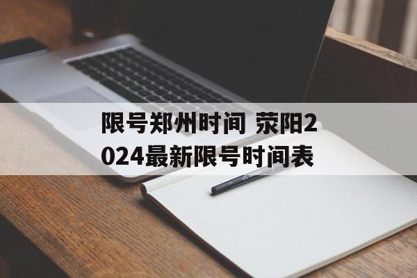 限号郑州时间 荥阳2024最新限号时间表-第1张图片-