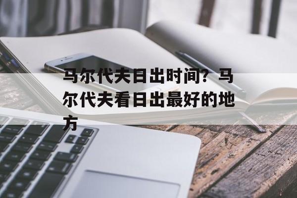 马尔代夫日出时间？马尔代夫看日出最好的地方-第1张图片-