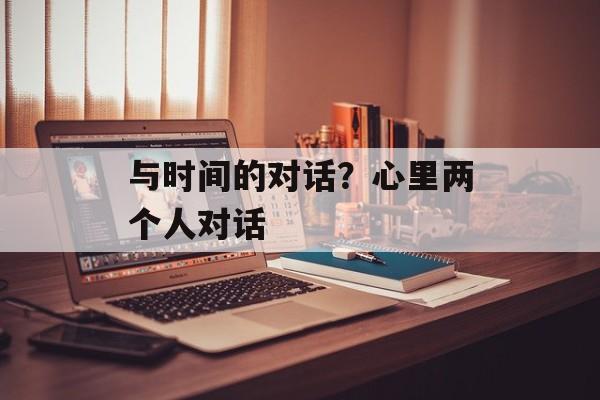 与时间的对话？心里两个人对话-第1张图片-