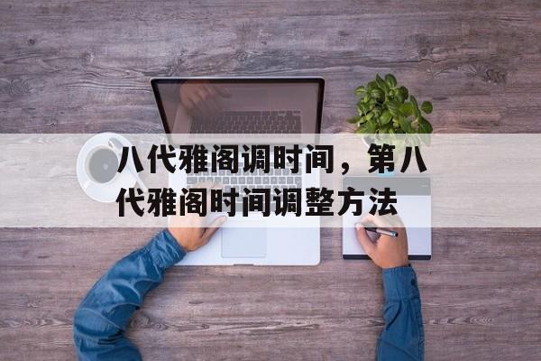 八代雅阁调时间，第八代雅阁时间调整方法-第1张图片-