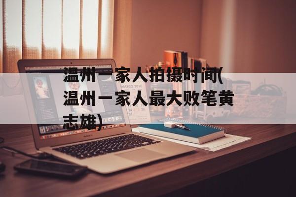温州一家人拍摄时间(温州一家人最大败笔黄志雄)-第1张图片-