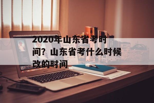 2020年山东省考时间？山东省考什么时候改的时间-第1张图片-