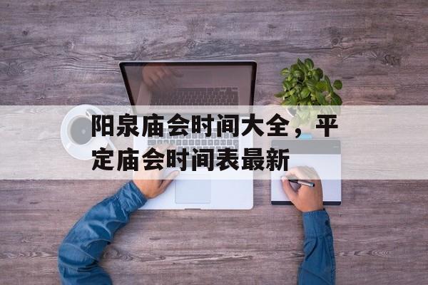 阳泉庙会时间大全，平定庙会时间表最新-第1张图片-