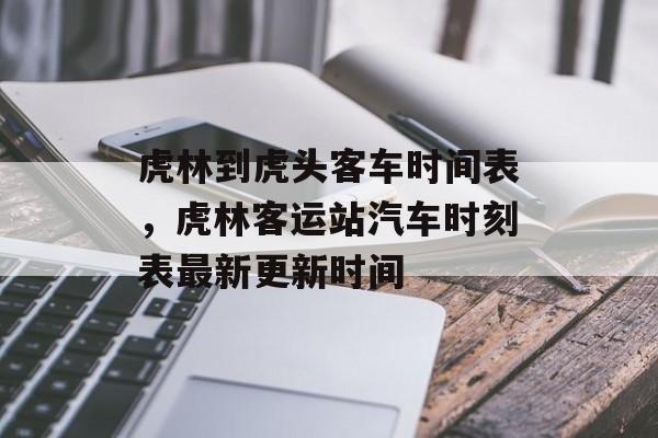 虎林到虎头客车时间表，虎林客运站汽车时刻表最新更新时间-第1张图片-