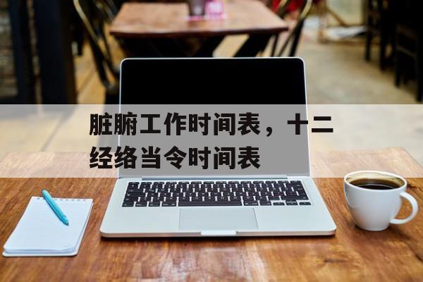 脏腑工作时间表，十二经络当令时间表-第1张图片-