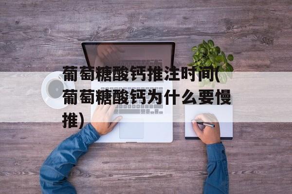葡萄糖酸钙推注时间(葡萄糖酸钙为什么要慢推)-第1张图片-