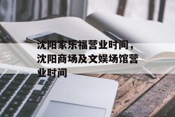 沈阳家乐福营业时间，沈阳商场及文娱场馆营业时间-第1张图片-
