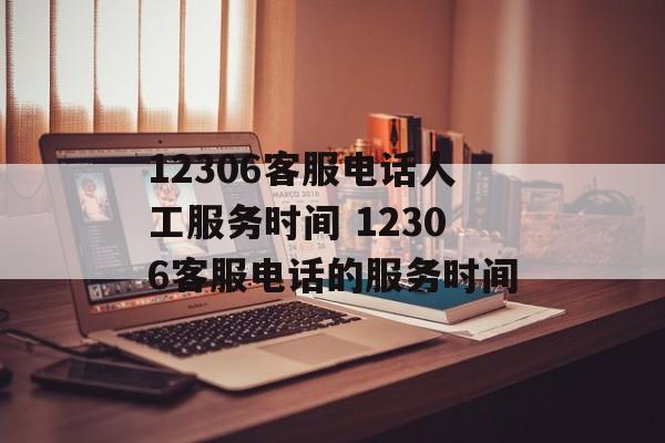12306客服电话人工服务时间 12306客服电话的服务时间-第1张图片-