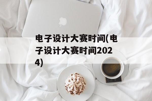 电子设计大赛时间(电子设计大赛时间2024)-第1张图片-