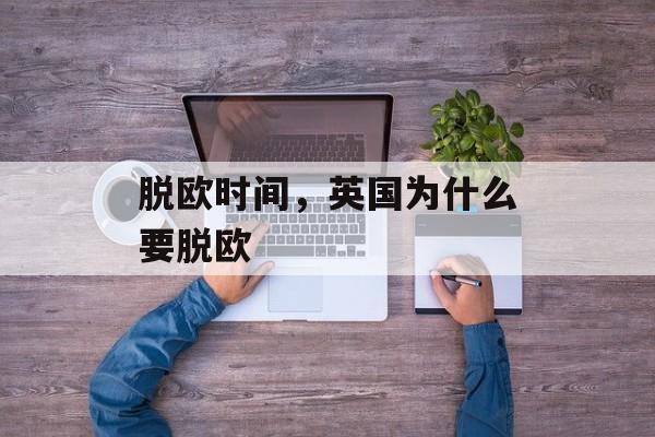 脱欧时间，英国为什么要脱欧-第1张图片-