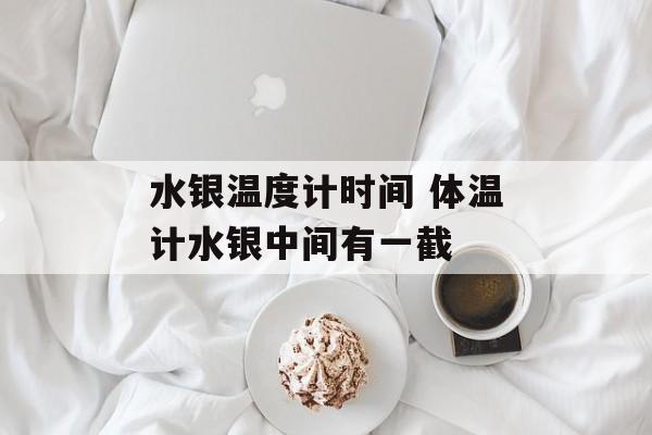 水银温度计时间 体温计水银中间有一截-第1张图片-