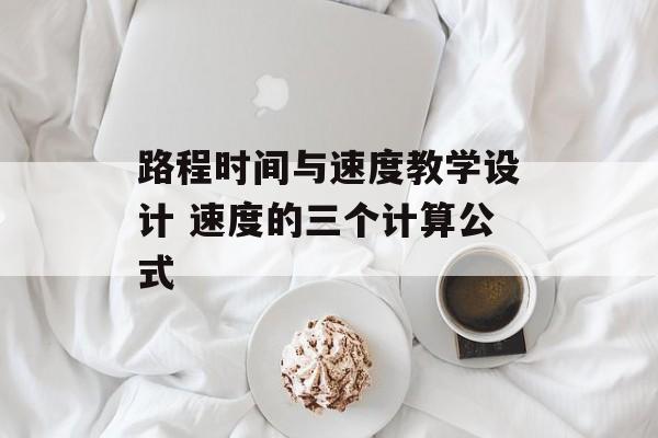 路程时间与速度教学设计 速度的三个计算公式-第1张图片-