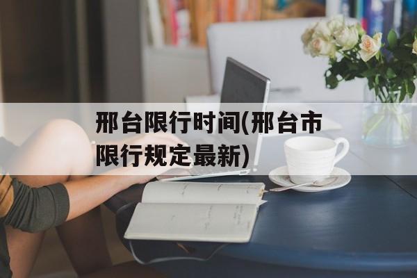 邢台限行时间(邢台市限行规定最新)-第1张图片-