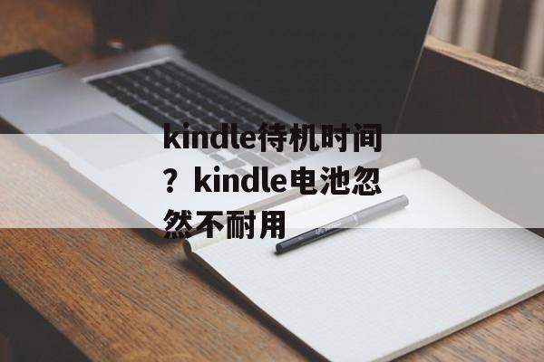 kindle待机时间？kindle电池忽然不耐用-第1张图片-