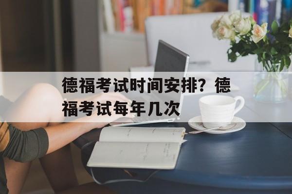 德福考试时间安排？德福考试每年几次-第1张图片-