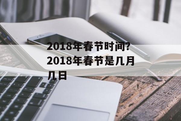 2018年春节时间？2018年春节是几月几日-第1张图片-