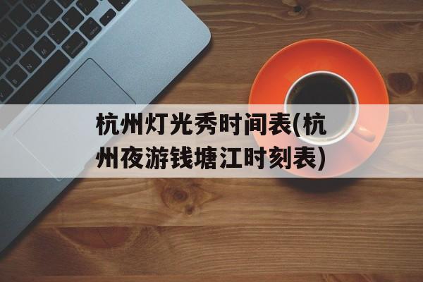 杭州灯光秀时间表(杭州夜游钱塘江时刻表)-第1张图片-