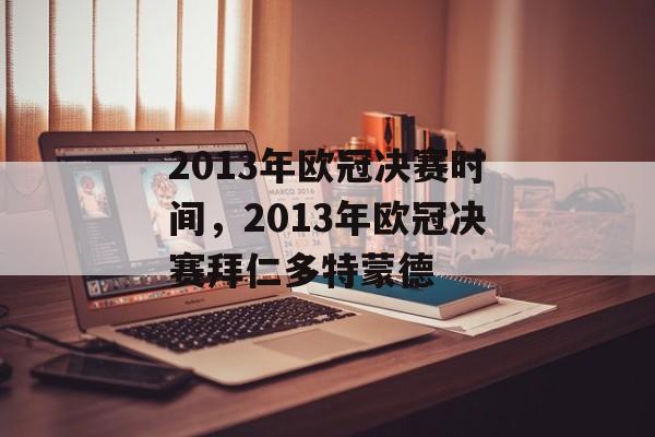 2013年欧冠决赛时间，2013年欧冠决赛拜仁多特蒙德-第1张图片-