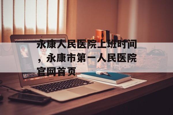 永康人民医院上班时间，永康市第一人民医院官网首页-第1张图片-