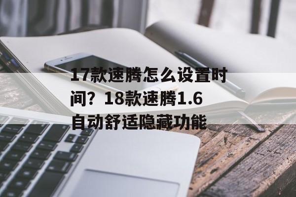 17款速腾怎么设置时间？18款速腾1.6自动舒适隐藏功能-第1张图片-