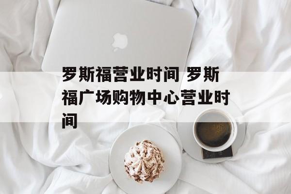 罗斯福营业时间 罗斯福广场购物中心营业时间-第1张图片-