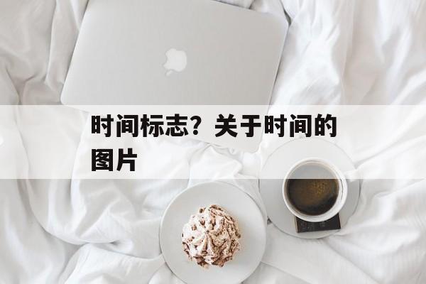 时间标志？关于时间的图片-第1张图片-