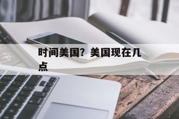 时间美国？美国现在几点-第1张图片-